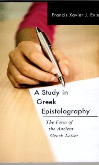 A Study in Greek Epistolography: The Form of the Ancient Greek Letter : Francis Xavier J. Exler