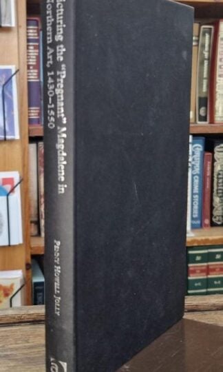 Picturing the 'Pregnant' Magdalene in Northern Art, 1430-1550 : Penny Howell Jolly