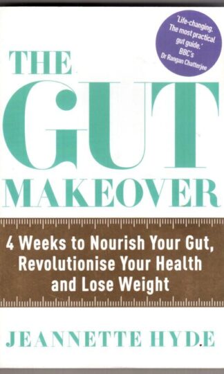 The Gut Makeover: 4 Weeks to Nourish Your Gut, Revolutionise Your Health and Lose Weight:Jeannette Hyde