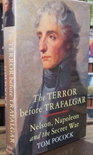 The Terror Before Trafalgar: Nelson, Napoleon and the Secret War (Signed) : Tom Pocock