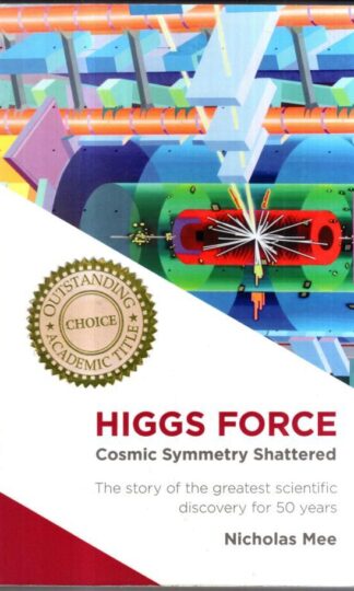 Higgs Force: Cosmic Symmetry Shattered : Nicholas Mee