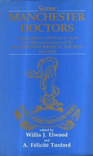 Some Manchester Doctors: A Bibliographical Collection to Mark the 150th Anniversary of the Manchester Medical Society, 1834-1984 : A.F. Tuxford (Editor)