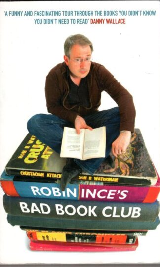 Robin Ince's Bad Book Club: One Man's Quest to Uncover the Books That Taste Forgot:Robin Ince