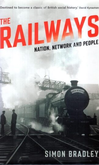 The Railways: Nation, Network and People : Simon Bradley