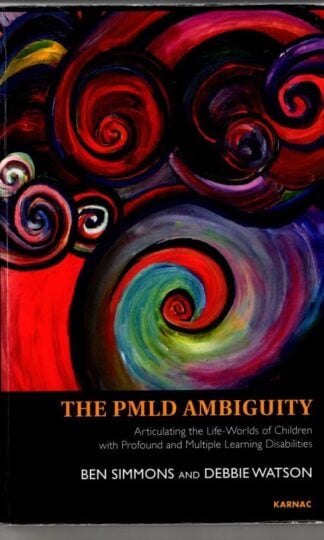 The PMLD Ambiguity: Articulating the Life-Worlds of Children with Profound and Multiple Learning Disabilities : Ben Simmons and Debbie Watson