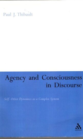 Agency and Consciousness in Discourse: Self-Other Dynamics as a Complex System : Paul J. Thibault