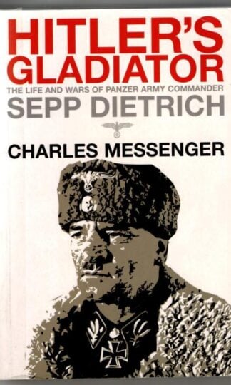 Hitler's Gladiator: The Life and Times of Oberstgruppenfuhrer and Panzergeneral-Oberst Der Waffen SS Sepp Dietrich : Charles Messenger