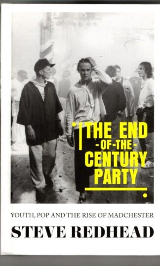 The End-Of-The-Century Party: Youth, Pop and the Rise of Madchester : Steve Redhead