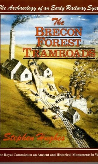 The Brecon Forest Tramroads: The Archaeology of an Early Railway System : Stephen Hughes