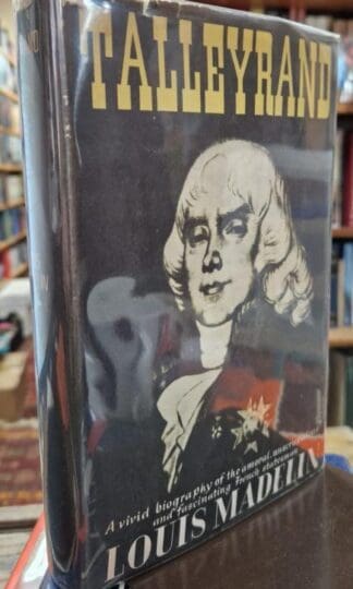 Talleyrand. A Vivid Biography Of The Amoral, Unscrupulous and Fascinating French Statesman : Louis Madelin