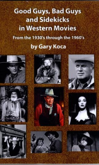 Good Guys, Bad Guys, and Sidekicks in Western Movies: From the 1930's Through the 1960's : Gary Koca