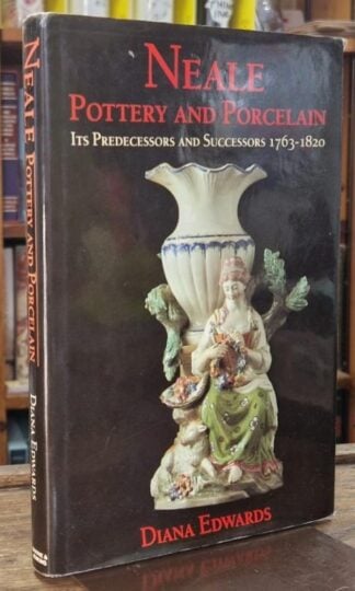 Neale Pottery and Porcelain, 1763-1820 : Diana Edwards