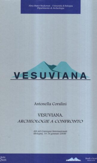 Vesuviana. Archeologia a confronto. Atti del Convegno internazionale (Bologna, 14-16 gennaio 2008). Con CD-ROM (Studi e scavi. Nuova serie) : A. Coralini
