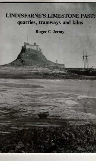 Lindisfarne's Limestone Past: Quarries, Tramways and Kilns : Roger C. Jermy