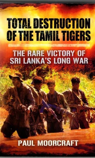 Total Destruction of the Tamil Tigers : Paul L. Moorcraft