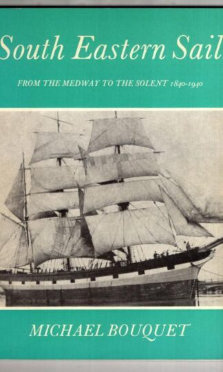 South Eastern Sail: From the Medway to the Solent, 1840-1940:Michael Bouquet