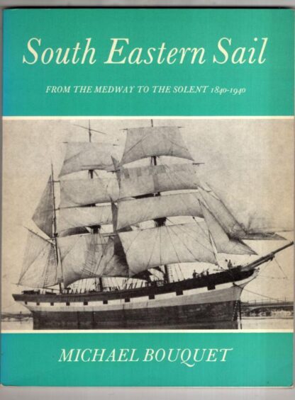 South Eastern Sail: From the Medway to the Solent, 1840-1940:Michael Bouquet