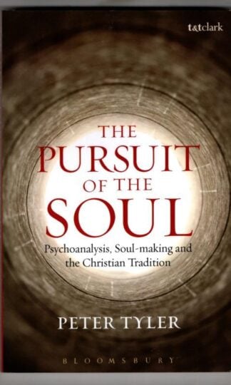 The Pursuit of the Soul: Psychoanalysis, Soul-making and the Christian Tradition : Peter Tyler