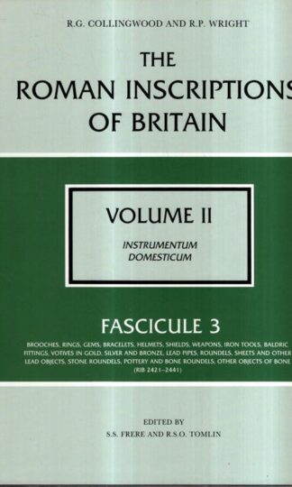 The Roman Inscriptions of Britain: Volume II, Fascicule 3 (Instrumentum Domesticum) : R. S. O. Tomlin S. S. Frere