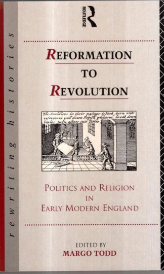 Reformation to Revolution: Politics and Religion in Early Modern England (Rewriting Histories) : Margo Todd