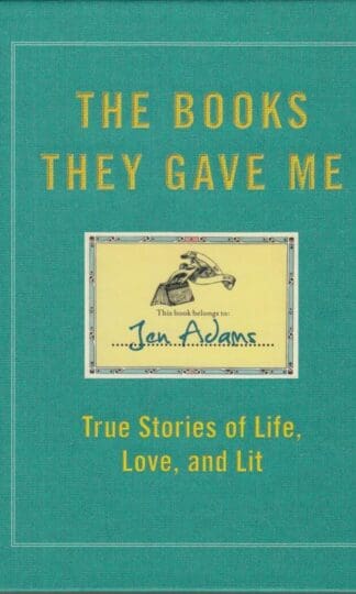 The Books They Gave Me: True Stories of Life, Love, and Lit:Jen Adams