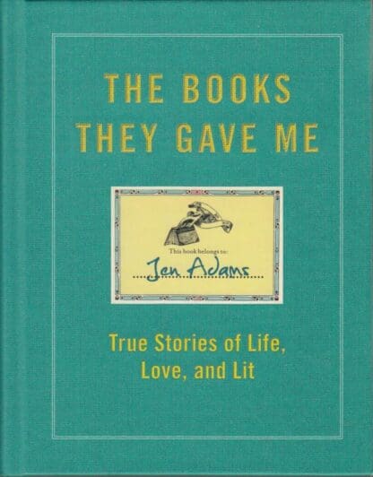 The Books They Gave Me: True Stories of Life, Love, and Lit:Jen Adams