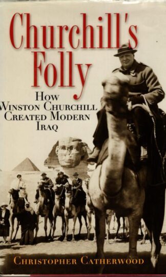 Churchill's Folly: How Winston Churchill Created Modern Iraq : Christopher Catherwood