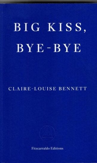 Big Kiss, Bye-Bye (signed) : Claire-Louise Bennett