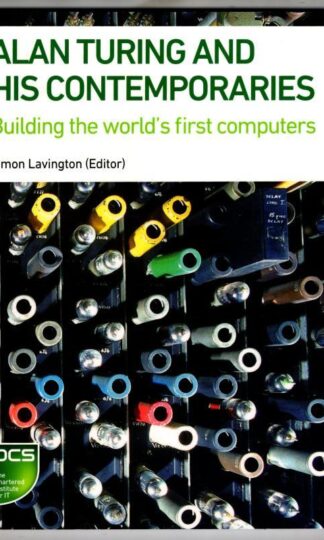 Alan Turing and his Contemporaries: Building the world's first computers : Simon H. Lavington (ed.)