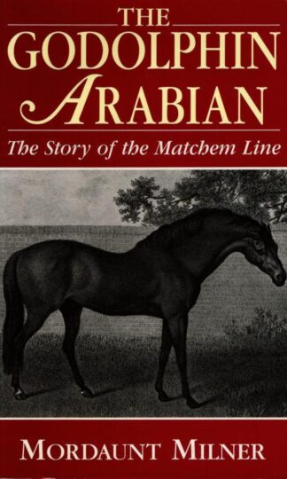 Godolphin Arabian: Story of the Matchem Line : Mordaunt Milner
