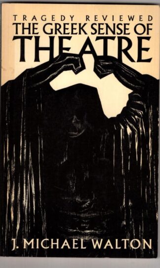The Greek Sense of Theatre: Tragedy Reviewed:J. Michael Walton