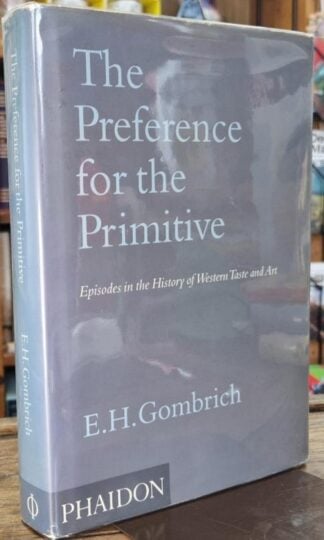 The Preference for the Primitive: Episodes in the History of Western Taste and Art : E.H. Gombrich