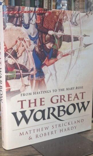 The Great Warbow: From Hastings to the Mary Rose : Matthew Strickland and Robert Hardy