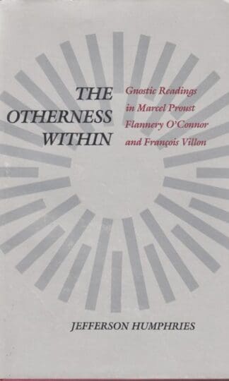 The Otherness within: Gnostic Readings in Marcel Proust, Flannery O'Connor and Francois Villon:Jefferson Humphries