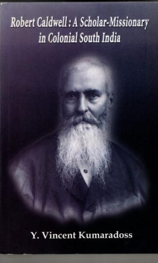 Robert Caldwell: A Scholar-Missionary in Colonial South India : Y. Vincent Kumaradoss