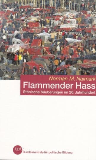 Flammender Hass; ethnische Säuberungen im 20. Jahrhundert:Norman M. Naimark