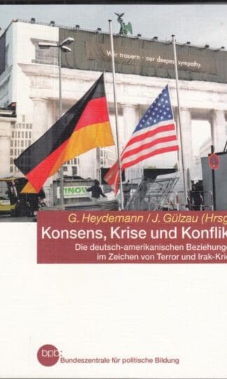 Konsens, Krise und Konflikt : die deutsch-amerikanischen Beziehungen im Zeichen von Terror und Irak-Krieg. Eine Dokumentation 2001 - 2008:Günther Heydemann