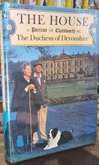 The House: A Portrait Of Chatsworth (Signed) : The Duchess of Devonshire