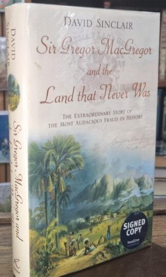 Sir Gregor Macgregor and the Land That Never Was (Signed) : David Sinclair