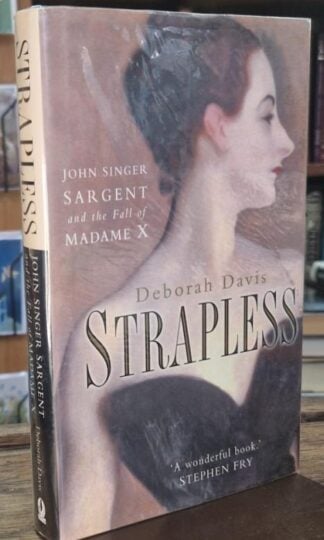 Strapless: John Singer Sargent and the Fall of Madame X (Signed) : Deborah Davis