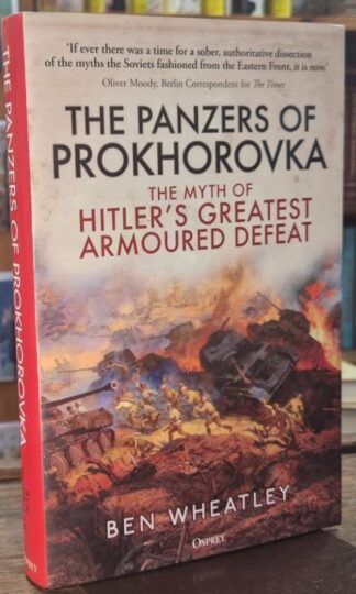 The Panzers of Prokhorovka The Myth of Hitler's Greatest Armoured Defeat : Ben Wheatley