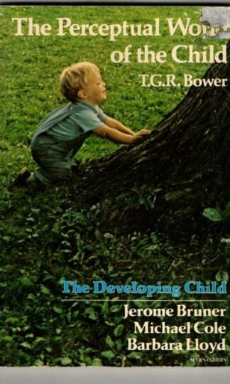 The Perceptual World of the Child (Developing Child) : T.G.R. Bower