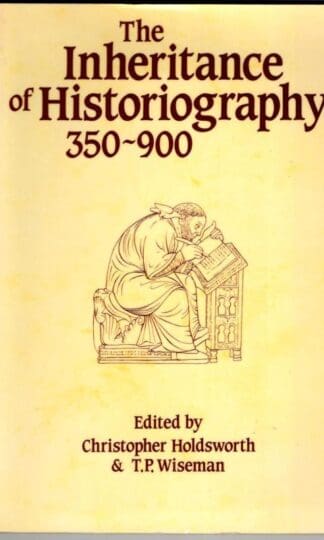 Inheritance Of Historiography, 350-900 (Exeter Studies in History) : T.P. Wiseman Christopher Holdsworth