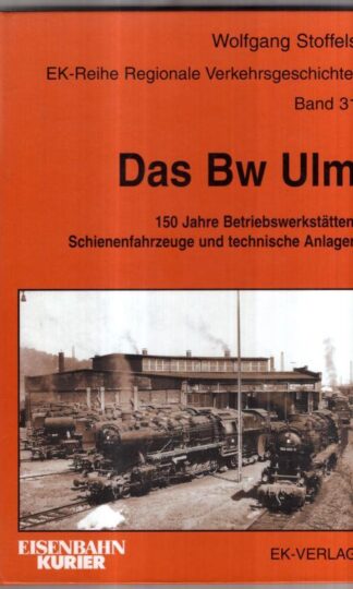 Das BW Ulm: 150 Jahre Betriebswerkstätten, Schienenfahrzeuge und technische Anlagen (Regionale Verkehrsgeschichte) : Wolfgang Stoffels