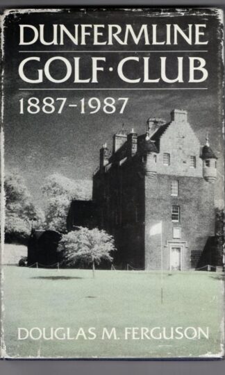 Dunfermline Golf Club: 1887 - 1987 : Douglas M. Ferguson