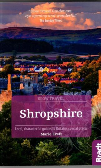 Shropshire (Slow Travel): Local, characterful guides to Britain's special places (Bradt Travel Guides (Slow Travel series)) : Marie Kreft