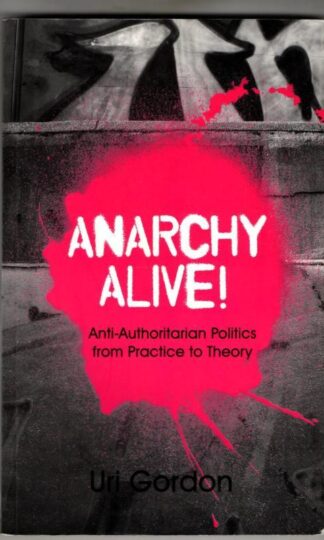 Anarchy Alive!: Anti-Authoritarian Politics From Practice to Theory : Uri Gordon