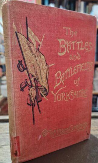 The Battles and Battlefields of Yorkshire, from the Earliest Times to the End of the Great Civil War : William Grainge