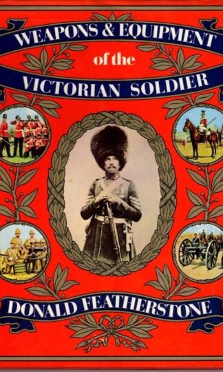 Weapons and Equipment of the Victorian Soldier : Donald Featherstone