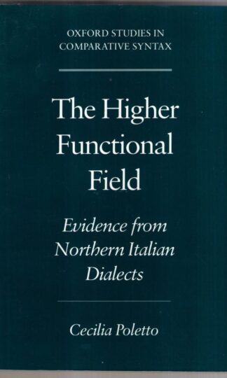 The Higher Functional Field: Evidence from Northern Italian Dialects (Oxford Studies in Comparative Syntax) : Cecilia Poletto